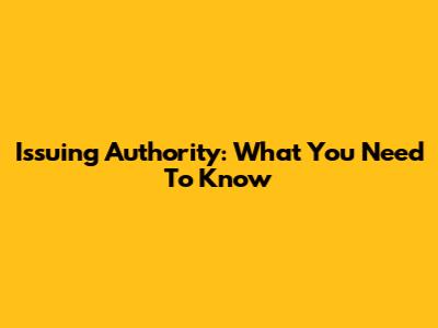 Issuing Authority: What You Need To Know