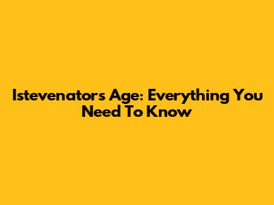 Istevenator's Age: Everything You Need To Know