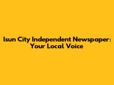 Isun City Independent Newspaper: Your Local Voice