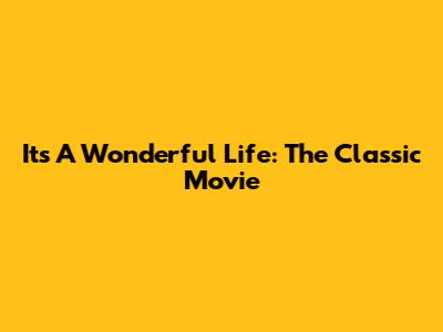 It's A Wonderful Life: The Classic Movie