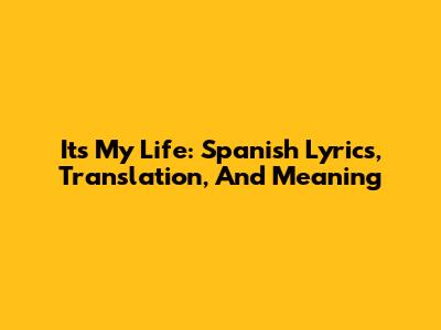 It's My Life: Spanish Lyrics, Translation, And Meaning