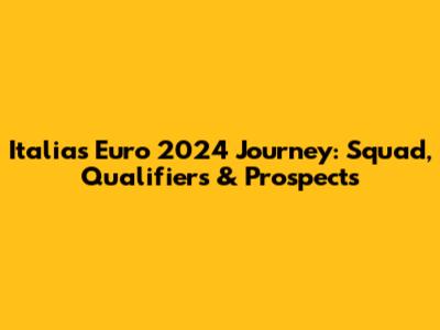 Italia's Euro 2024 Journey: Squad, Qualifiers & Prospects