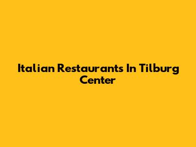 Italian Restaurants In Tilburg Center