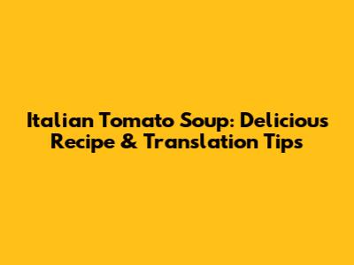 Italian Tomato Soup: Delicious Recipe & Translation Tips