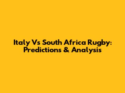 Italy Vs South Africa Rugby: Predictions & Analysis