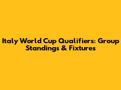 Italy World Cup Qualifiers: Group Standings & Fixtures