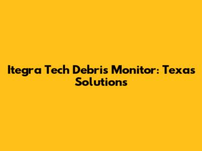Itegra Tech Debris Monitor: Texas Solutions