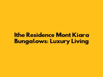 Ithe Residence Mont Kiara Bungalows: Luxury Living