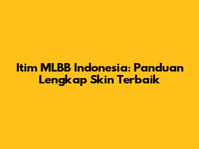 Itim MLBB Indonesia: Panduan Lengkap Skin Terbaik