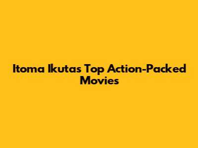 Itoma Ikuta's Top Action-Packed Movies