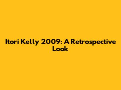 Itori Kelly 2009: A Retrospective Look
