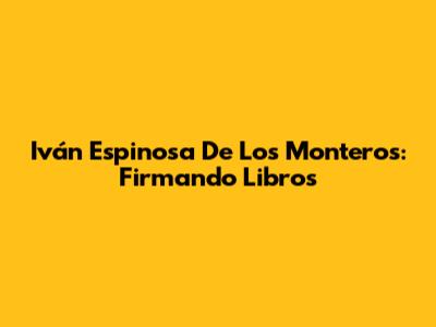 Iván Espinosa De Los Monteros: Firmando Libros