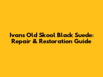 Ivan's Old Skool Black Suede: Repair & Restoration Guide