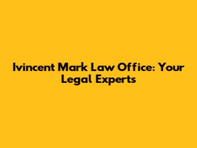 Ivincent Mark Law Office: Your Legal Experts