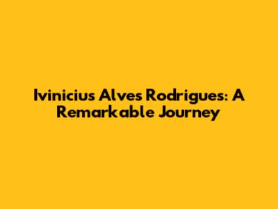 Ivinicius Alves Rodrigues: A Remarkable Journey