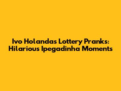 Ivo Holanda's Lottery Pranks: Hilarious Ipegadinha Moments
