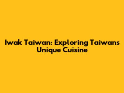 Iwak Taiwan: Exploring Taiwan's Unique Cuisine