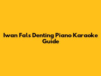 Iwan Fals "Denting Piano" Karaoke Guide