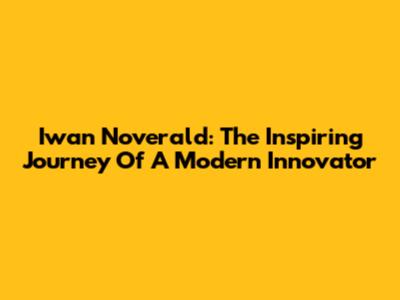 Iwan Noverald: The Inspiring Journey Of A Modern Innovator