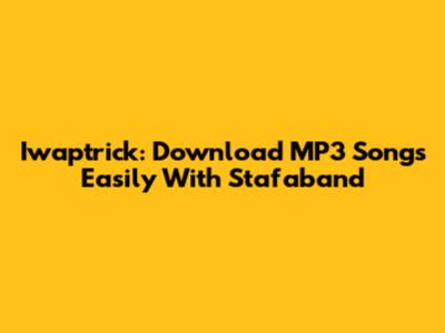 Iwaptrick: Download MP3 Songs Easily With Stafaband