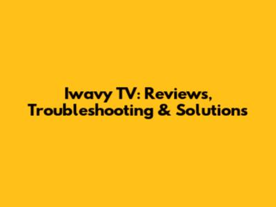 Iwavy TV: Reviews, Troubleshooting & Solutions
