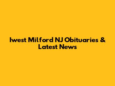Iwest Milford NJ Obituaries & Latest News