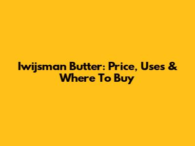 Iwijsman Butter: Price, Uses & Where To Buy