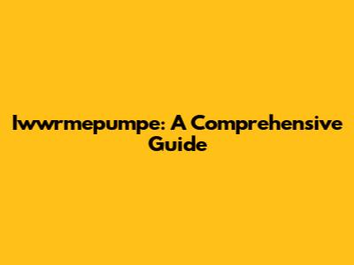 Iwwrmepumpe: A Comprehensive Guide