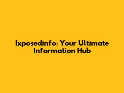 Ixposedinfo: Your Ultimate Information Hub