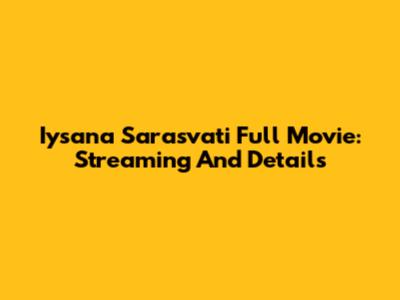 Iysana Sarasvati Full Movie: Streaming And Details