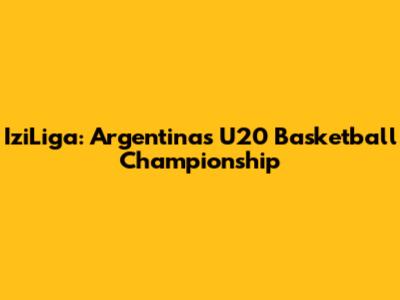 IziLiga: Argentina's U20 Basketball Championship