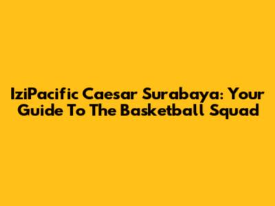 IziPacific Caesar Surabaya: Your Guide To The Basketball Squad