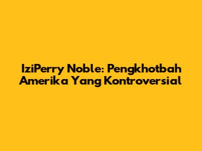 IziPerry Noble: Pengkhotbah Amerika Yang Kontroversial