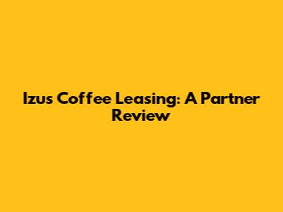 Izu's Coffee Leasing: A Partner Review