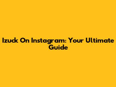 Izuck On Instagram: Your Ultimate Guide