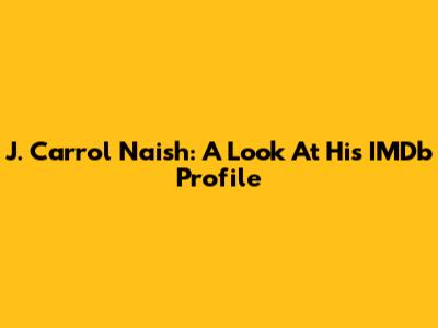 J. Carrol Naish: A Look At His IMDb Profile
