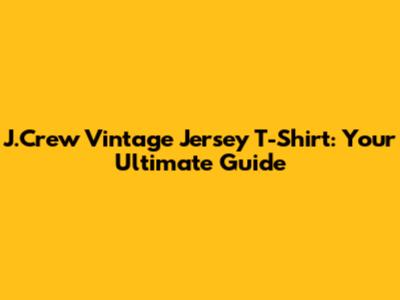 J.Crew Vintage Jersey T-Shirt: Your Ultimate Guide