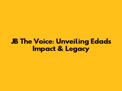 JB The Voice: Unveiling Edad's Impact & Legacy
