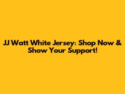 JJ Watt White Jersey: Shop Now & Show Your Support!