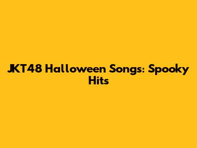 JKT48 Halloween Songs: Spooky Hits
