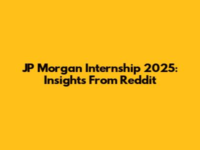 JP Morgan Internship 2025: Insights From Reddit