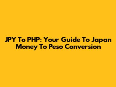 JPY To PHP: Your Guide To Japan Money To Peso Conversion
