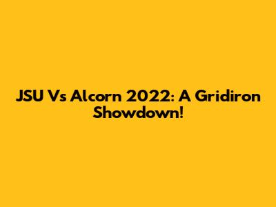 JSU Vs Alcorn 2022: A Gridiron Showdown!