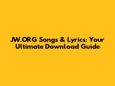 JW.ORG Songs & Lyrics: Your Ultimate Download Guide