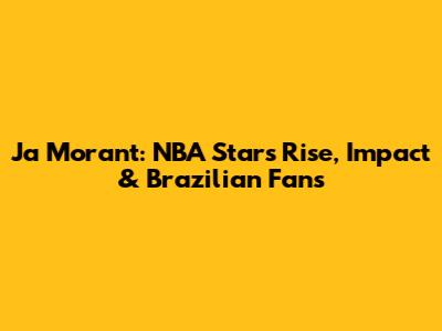 Ja Morant: NBA Star's Rise, Impact & Brazilian Fans