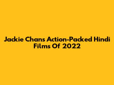 Jackie Chan's Action-Packed Hindi Films Of 2022