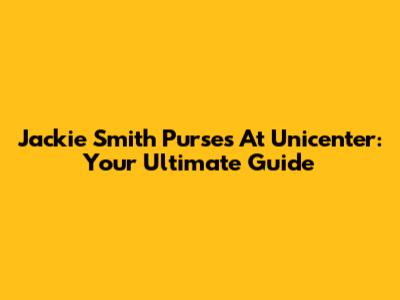 Jackie Smith Purses At Unicenter: Your Ultimate Guide