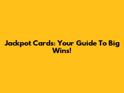 Jackpot Cards: Your Guide To Big Wins!