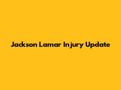 Jackson Lamar Injury Update