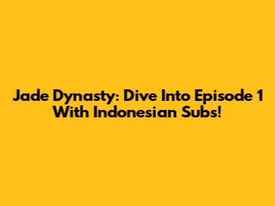 Jade Dynasty: Dive Into Episode 1 With Indonesian Subs!